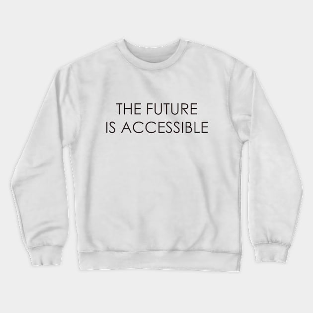 The Future is Accessible Crewneck Sweatshirt by Oyeplot